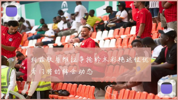 利兹联与维拉争抢铃木彩艳这位优秀门将的转会动态